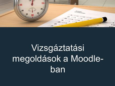 Vizsgáztatási megoldások a Moodle- ban. Miről lesz szó? A vizsgáztatás eszközei A tesztekről általában A kérsések útja... Kérdéstípusok – Milyen legyen.