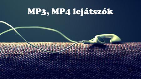 MP3, MP4 lejátszók.