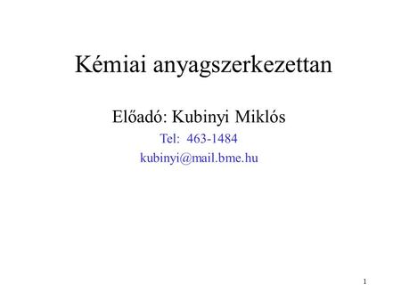 Kémiai anyagszerkezettan 1 Előadó: Kubinyi Miklós Tel: 463-1484