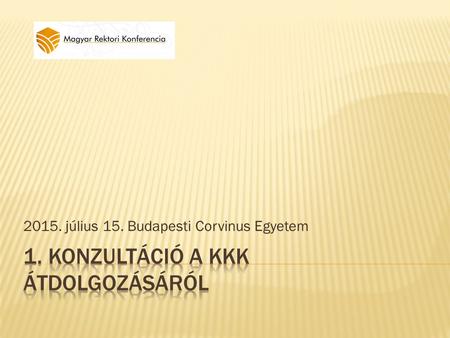 2015. július 15. Budapesti Corvinus Egyetem. 2015. június 10-19.  Képzési területenkénti Alprojekt Irányító Bizottságok megalakítása – 2015. június 10-19.