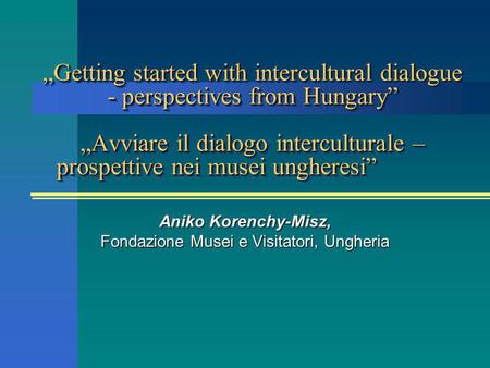Getting started with intercultural dialogue - perspectives from HungaryAvviare il dialogo interculturale – prospettive nei musei ungheresiGetting started.