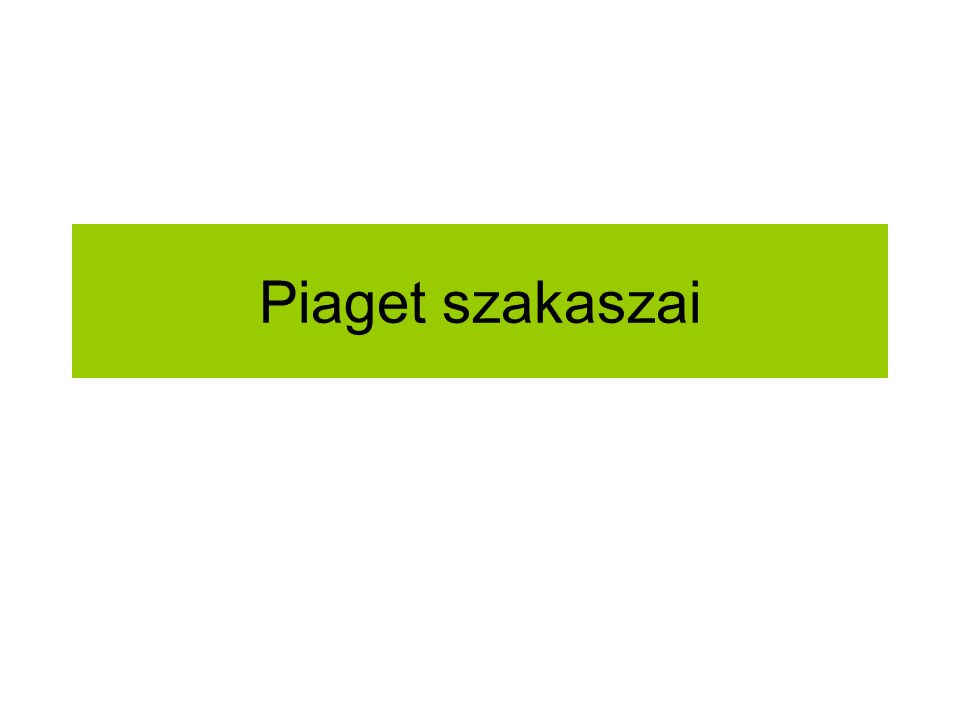 Piaget szakaszai. ppt let lteni