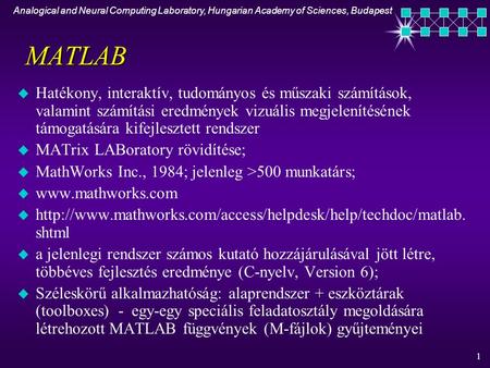 Analogical and Neural Computing Laboratory, Hungarian Academy of Sciences, Budapest 1 MATLAB u Hatékony, interaktív, tudományos és műszaki számítások,