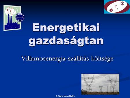 © Gács Iván (BME) Energetikai gazdaságtan Villamosenergia-szállítás költsége.