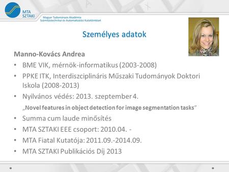 Személyes adatok Manno-Kovács Andrea BME VIK, mérnök-informatikus (2003-2008) PPKE ITK, Interdiszciplináris Műszaki Tudományok Doktori Iskola (2008-2013)
