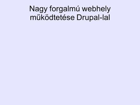 Nagy forgalmú webhely működtetése Drupal-lal. Lippai Gergő (lipilee)‏  Nagy forgalmú webhely működtetése Drupal-lal.