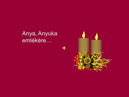 Anya, Anyuka emlékére….