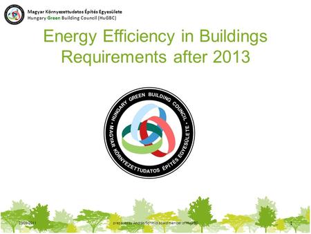 23/09/2011prepared by András Schmidt board member of HuGBC 1 Energy Efficiency in Buildings Requirements after 2013 Magyar Környezettudatos Építés Egyesülete.
