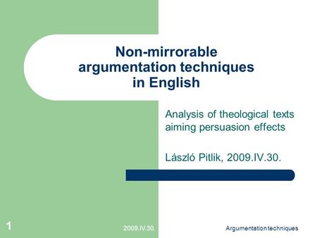 2009.IV.30.Argumentation techniques 1 Non-mirrorable argumentation techniques in English Analysis of theological texts aiming persuasion effects László.