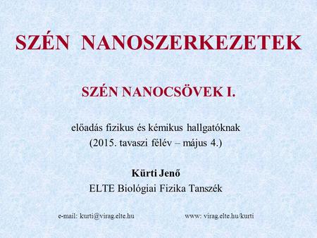 SZÉN NANOSZERKEZETEK SZÉN NANOCSÖVEK I. előadás fizikus és kémikus hallgatóknak (2015. tavaszi félév – május 4.) Kürti Jenő ELTE Biológiai Fizika Tanszék.