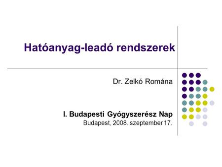 Hatóanyag-leadó rendszerek Dr. Zelkó Romána I. Budapesti Gyógyszerész Nap Budapest, 2008. szeptember 17.