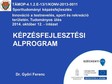 KÉPZÉSFEJLESZTÉSI ALPROGRAM TÁMOP-4.1.2.E-13/1/KONV-2013-0011 Sporttudományi képzésfejlesztés Dr. Győri Ferenc Innováció a testnevelés, sport és rekreáció.