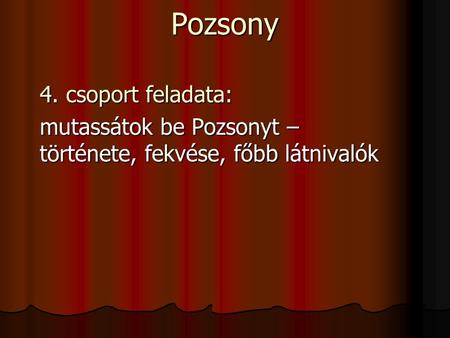 Pozsony 4. csoport feladata: mutassátok be Pozsonyt – története, fekvése, főbb látnivalók.
