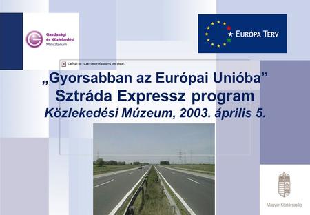 „Gyorsabban az Európai Unióba” Sztráda Expressz program Közlekedési Múzeum, 2003. április 5.