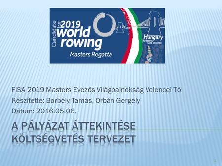 FISA 2019 Masters Evezős Világbajnokság Velencei Tó Készítette: Borbély Tamás, Orbán Gergely Dátum: 2016.05.06. 1.