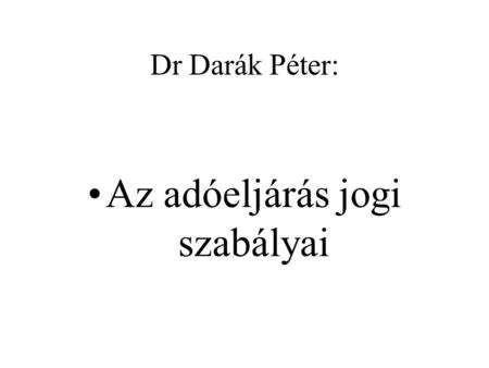 Dr Darák Péter: Az adóeljárás jogi szabályai. I. Eljárási törvények A) Az ART A 2003 évi XCII. Tv. Az adózás rendjéről 5. § (1) Ha e törvény vagy adót,
