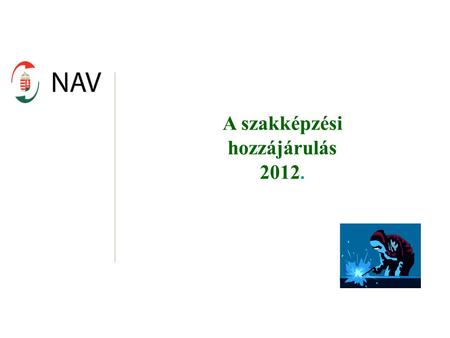 A szakképzési hozzájárulás 2012.. FORRÁSOK -2011. évi CLV. törvény – a szakképzési hozzájárulásról és a képzés fejlesztésének támogatásáról -2011. évi.