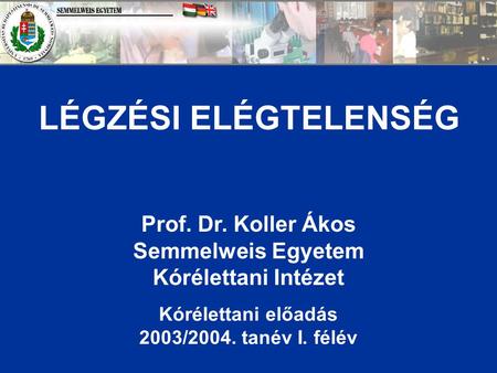 LÉGZÉSI ELÉGTELENSÉG Prof. Dr. Koller Ákos Semmelweis Egyetem Kórélettani Intézet Kórélettani előadás 2003/2004. tanév I. félév.