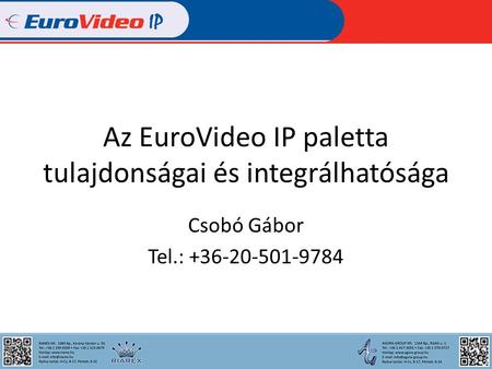 Az EuroVideo IP paletta tulajdonságai és integrálhatósága Csobó Gábor Tel.: +36-20-501-9784.