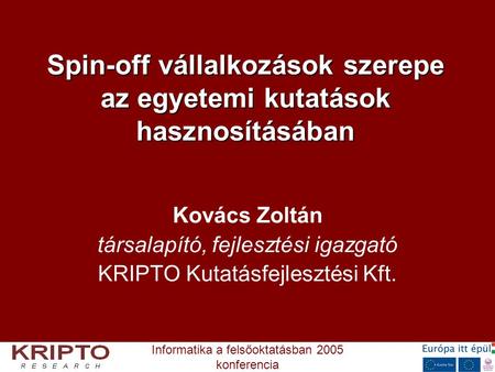 Informatika a felsőoktatásban 2005 konferencia Spin-off vállalkozások szerepe az egyetemi kutatások hasznosításában Kovács Zoltán társalapító, fejlesztési.