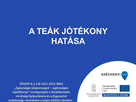 A TEÁK JÓTÉKONY HATÁSA TÁMOP-6.1.2.B-14/1-2015-0001 „Egészséges alapanyagok – egészséges táplálkozás” mintaprojekt a közétkeztetés minőségi fejlesztésére.