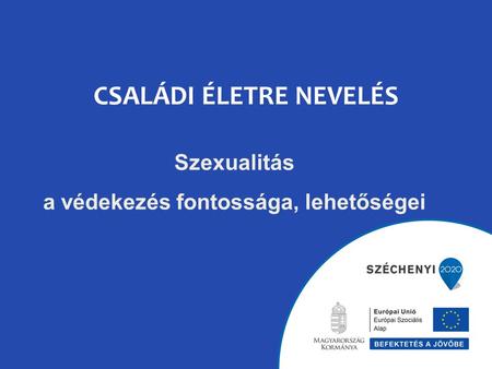 CSALÁDI ÉLETRE NEVELÉS Szexualitás a védekezés fontossága, lehetőségei.