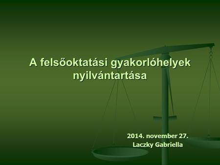 A felsőoktatási gyakorlóhelyek nyilvántartása 2014. november 27. Laczky Gabriella.
