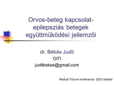 Orvos-beteg kapcsolat- epilepsziás betegek együttműködési jellemzői dr. Békés Judit OITI Medical Tribune konferencia 2010 október.