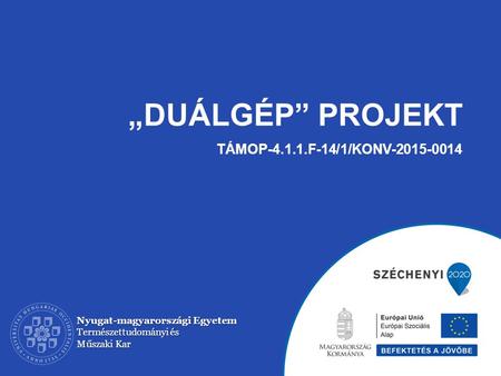 „DUÁLGÉP” PROJEKT TÁMOP-4.1.1.F-14/1/KONV-2015-0014 Nyugat-magyarországi Egyetem Természettudományi és Műszaki Kar.
