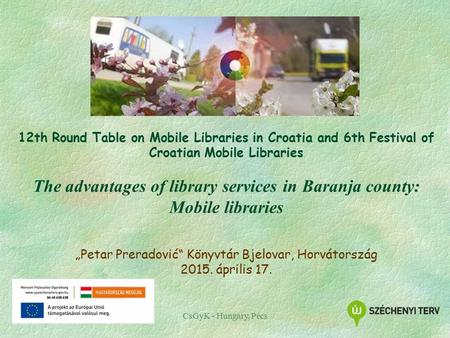 CsGyK - Hungary, Pécs 12th Round Table on Mobile Libraries in Croatia and 6th Festival of Croatian Mobile Libraries The advantages of library services.