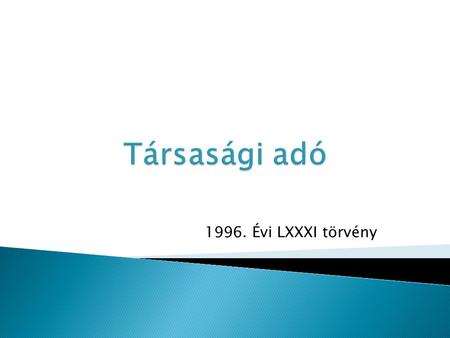 1996. Évi LXXXI törvény.  Magyarországon jövedelem- és vagyonszerzésre irányuló gazdasági tevékenység  Adókötelezettség ◦ Teljes körű – Korlátlan: belföldi.