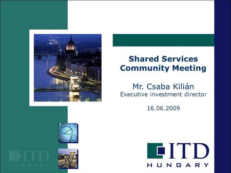 Shared Services Community Meeting Mr. Csaba Kilián Executive investment director 16.06.2009.