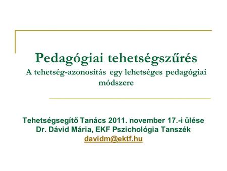 Pedagógiai tehetségszűrés A tehetség-azonosítás egy lehetséges pedagógiai módszere Tehetségsegítő Tanács 2011. november 17.-i ülése Dr. Dávid Mária, EKF.