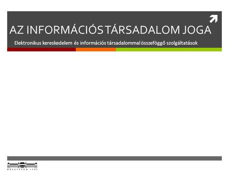  AZ INFORMÁCIÓS TÁRSADALOM JOGA Elektronikus kereskedelem és információs társadalommal összeföggő szolgáltatások.