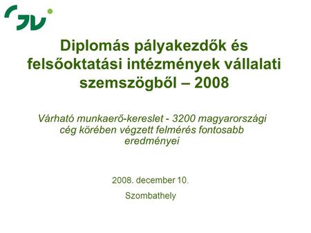 Diplomás pályakezdők és felsőoktatási intézmények vállalati szemszögből – 2008 Várható munkaerő-kereslet - 3200 magyarországi cég körében végzett felmérés.