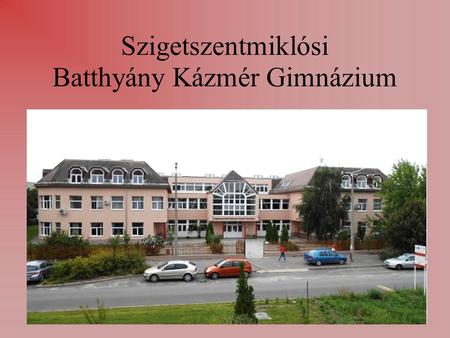 Szigetszentmiklósi Batthyány Kázmér Gimnázium. Az iskola rövid története  Iskolánk az 1990-91-es tanévben kezdte meg működését, a jelenlegi a 26. tanévünk.