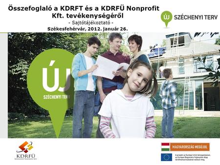 Összefoglaló a KDRFT és a KDRFÜ Nonprofit Kft. tevékenységéről - Sajtótájékoztató - Székesfehérvár, 2012. január 26.