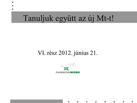 Tanuljuk együtt az új Mt-t! VI. rész 2012. június 21.