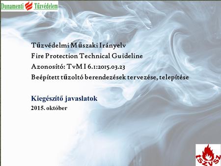T ű zvédelmi M ű szaki Irányelv Fire Protection Technical Guideline Azonosító: TvMI 6.1:2015.03.23 Beépített t ű zoltó berendezések tervezése, telepítése.