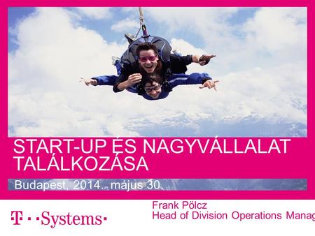 9/21/2016– strictly confidential, confidential, internal, public –1 Frank Pölcz Head of Division Operations Management START-UP ÉS NAGYVÁLLALAT TALÁLKOZÁSA.