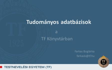 Tudományos adatbázisok a TF Könyvtárban Farkas Boglárka