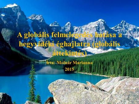 A globális felmelegedés hatása a hegyvidéki éghajlatra (globális áttekintés) Írta: Molnár Marianna 2015.
