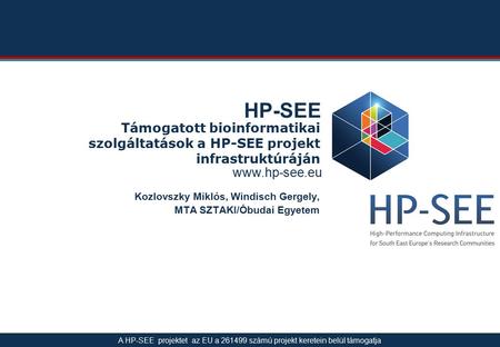 HP-SEE Támogatott bioinformatikai szolgáltatások a HP-SEE projekt infrastruktúráján Kozlovszky Miklós, Windisch Gergely, MTA SZTAKI/Óbudai.