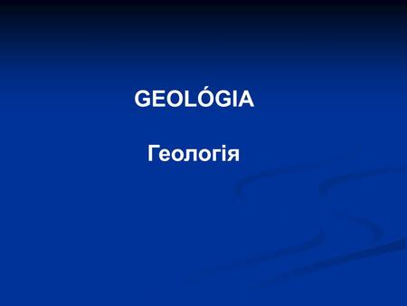 GEOLÓGIA Геологія. Класифікація планет Сонячної системи. Форма та розміри Землі. 4. előadás A Naprendszer és bolygói. A bolygók osztályozása. A Föld alakja.