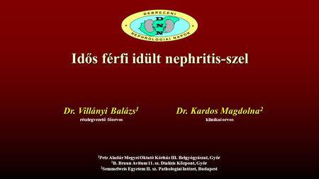 Idős férfi idült nephritis-szel részlegvezető főorvos Dr. Villányi Balázs 1 klinikai orvos Dr. Kardos Magdolna 2 1 Petz Aladár Megyei Oktató Kórház III.