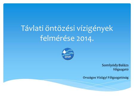 Távlati öntözési vízigények felmérése 2014. Somlyódy Balázs főigazgató Országos Vízügyi Főigazgatóság.