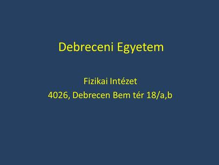 Debreceni Egyetem Fizikai Intézet 4026, Debrecen Bem tér 18/a,b.