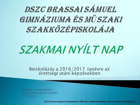 Beiskolázás a 2016/2017. tanévre az érettségi utáni képzésekben Készítette: Szilágyi Sándor szakképzési igazgató-helyettes 2015. január DSZC Brassai Sámuel.