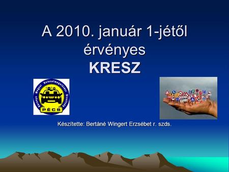 A 2010. január 1-jétől érvényes KRESZ Készítette: Bertáné Wingert Erzsébet r. szds.