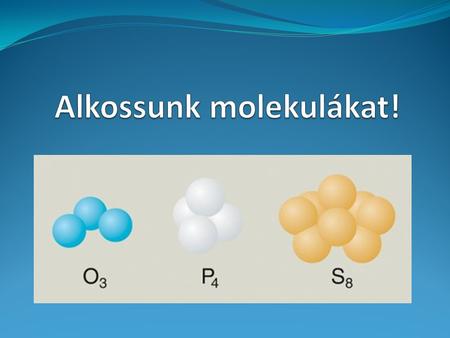 Elemmolekulák Az elemmolekulák azonos atomok kovalens kötésekkel történő összekapcsolódásával jönnek létre. H 2, Cl 2, Br 2, I 2, O 2, N 2.
